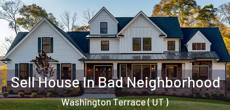 Sell House In Bad Neighborhood Washington Terrace ( UT )