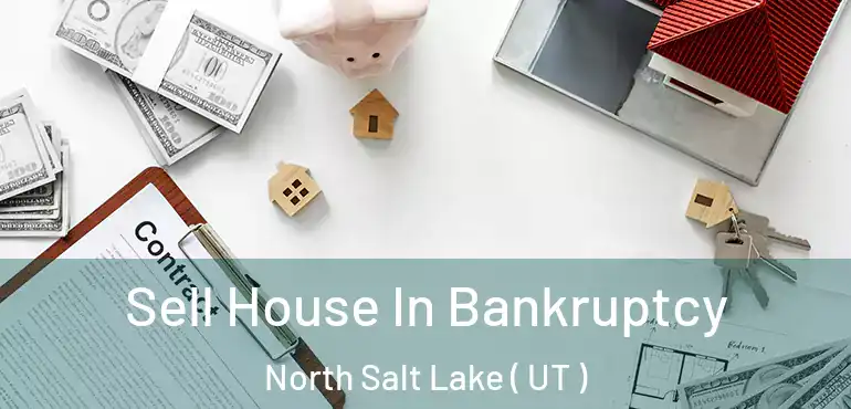 Sell House In Bankruptcy North Salt Lake ( UT )