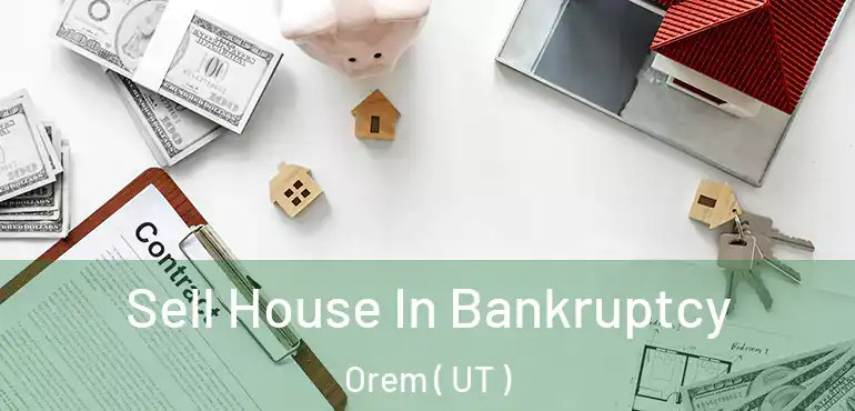  Sell House In Bankruptcy Orem ( UT )