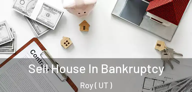  Sell House In Bankruptcy Roy ( UT )