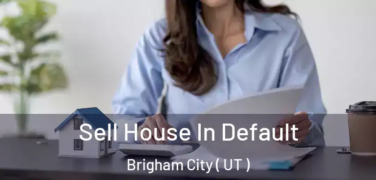  Sell House In Default Brigham City ( UT )