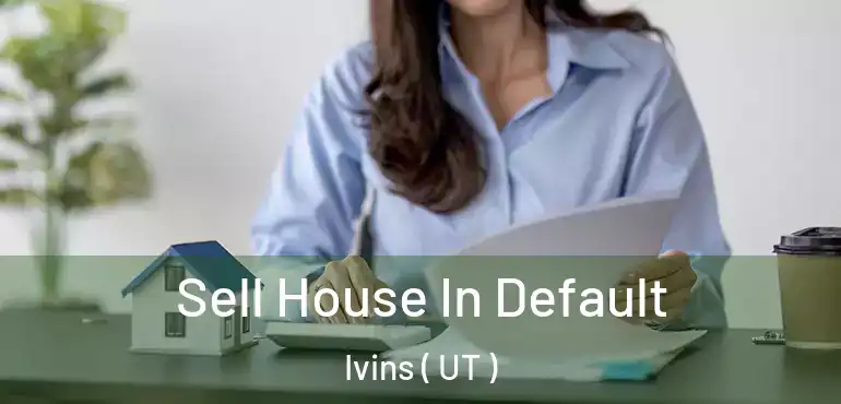 Sell House In Default Ivins ( UT )