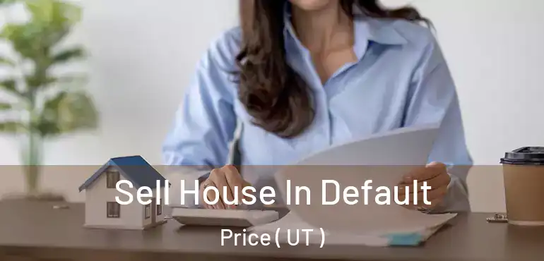  Sell House In Default Price ( UT )