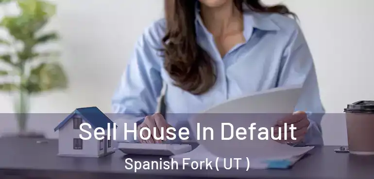 Sell House In Default Spanish Fork ( UT )