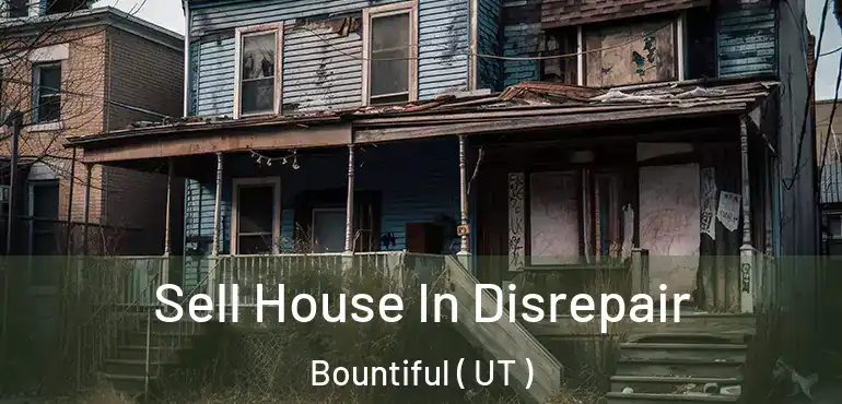  Sell House In Disrepair Bountiful ( UT )