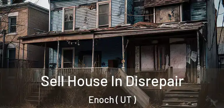  Sell House In Disrepair Enoch ( UT )
