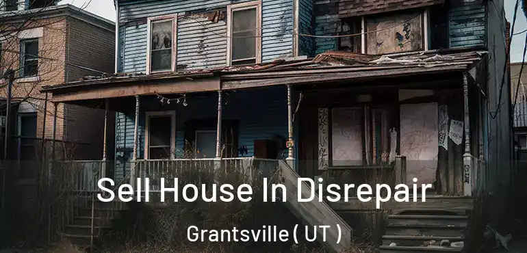  Sell House In Disrepair Grantsville ( UT )