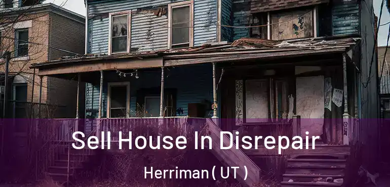  Sell House In Disrepair Herriman ( UT )