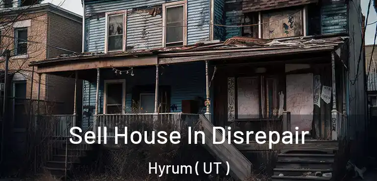  Sell House In Disrepair Hyrum ( UT )