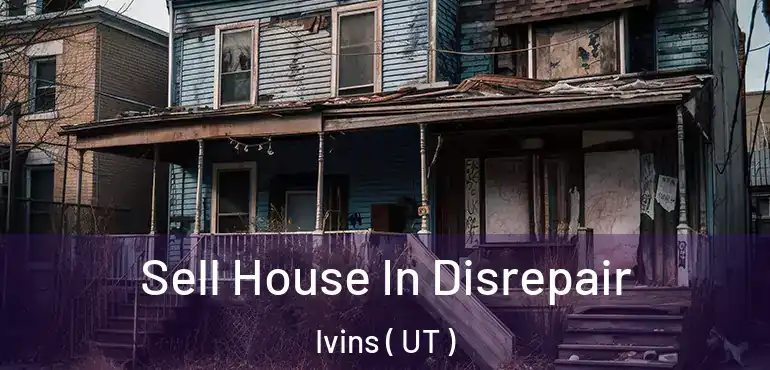  Sell House In Disrepair Ivins ( UT )
