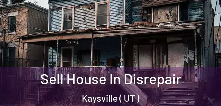  Sell House In Disrepair Kaysville ( UT )