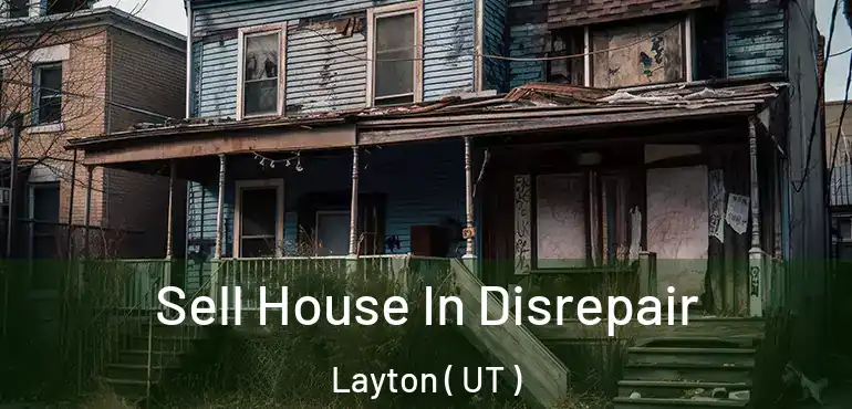  Sell House In Disrepair Layton ( UT )