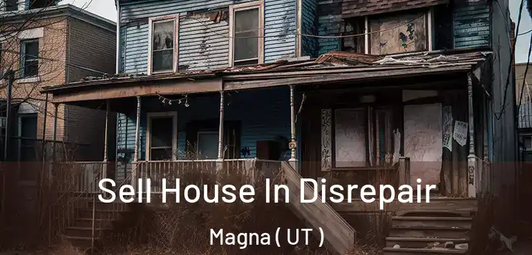  Sell House In Disrepair Magna ( UT )