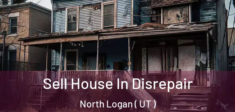  Sell House In Disrepair North Logan ( UT )