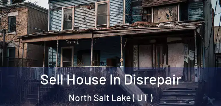  Sell House In Disrepair North Salt Lake ( UT )