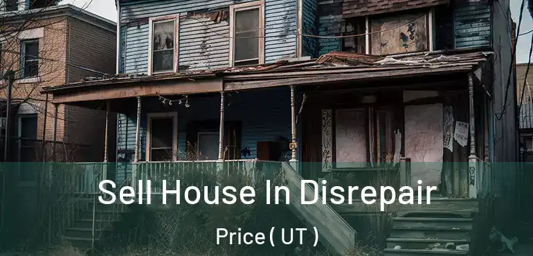  Sell House In Disrepair Price ( UT )