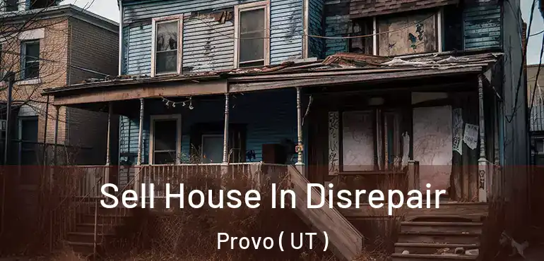 Sell House In Disrepair Provo ( UT )