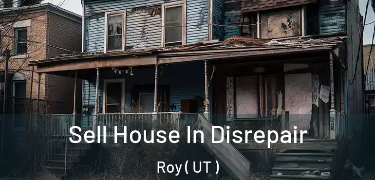  Sell House In Disrepair Roy ( UT )