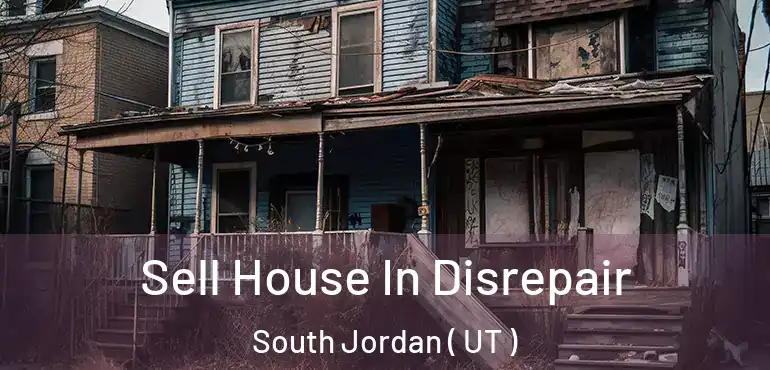  Sell House In Disrepair South Jordan ( UT )