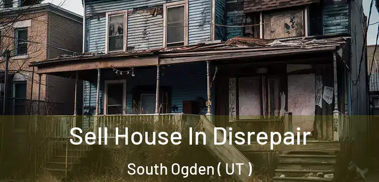  Sell House In Disrepair South Ogden ( UT )
