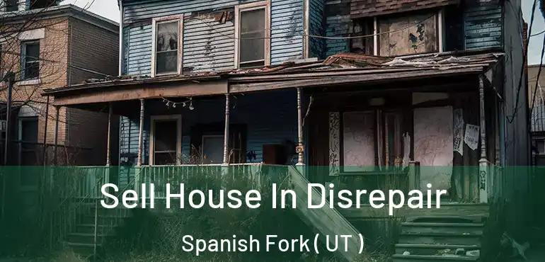  Sell House In Disrepair Spanish Fork ( UT )