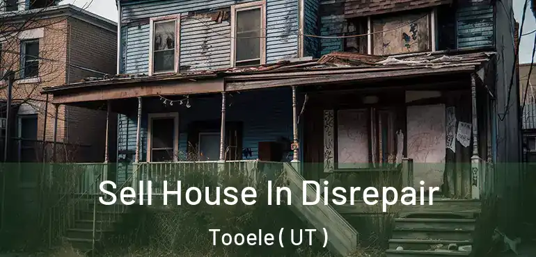  Sell House In Disrepair Tooele ( UT )