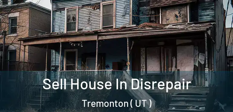 Sell House In Disrepair Tremonton ( UT )
