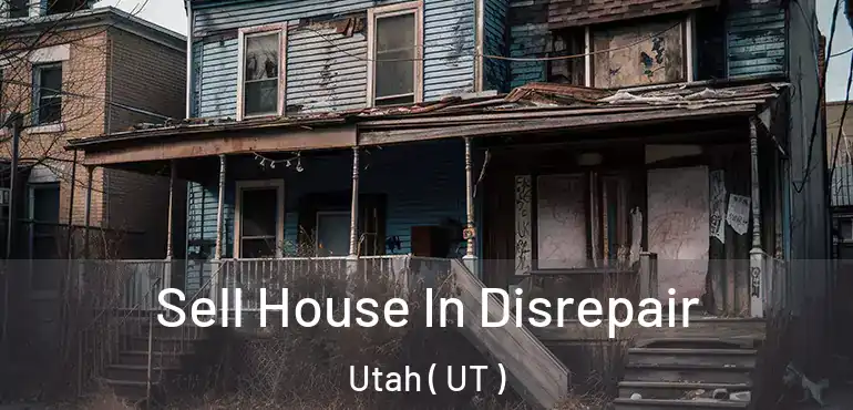  Sell House In Disrepair Utah ( UT )