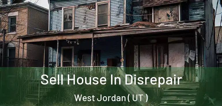  Sell House In Disrepair West Jordan ( UT )