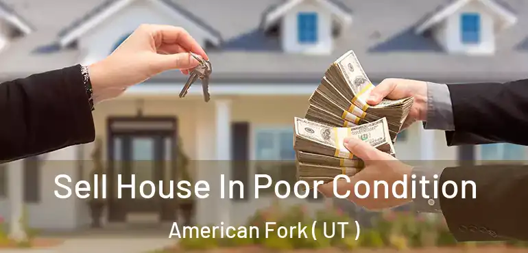  Sell House In Poor Condition American Fork ( UT )