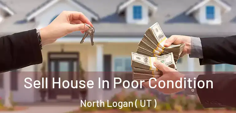  Sell House In Poor Condition North Logan ( UT )