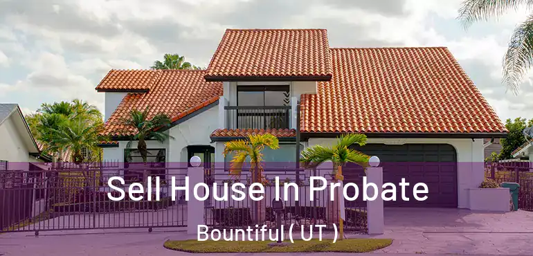  Sell House In Probate Bountiful ( UT )