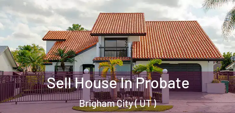  Sell House In Probate Brigham City ( UT )