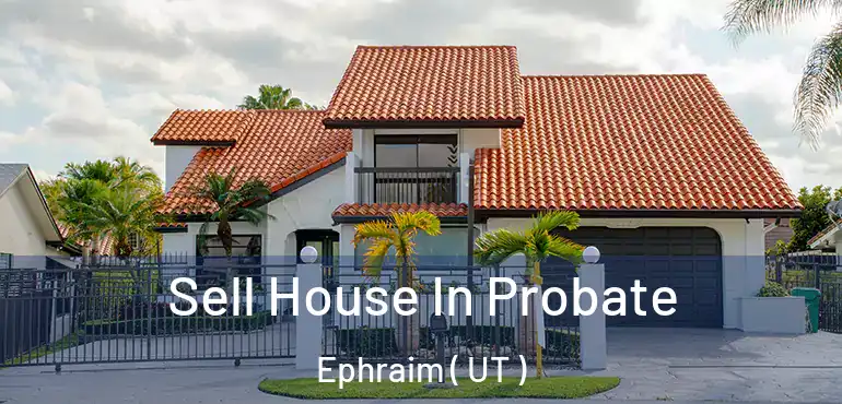  Sell House In Probate Ephraim ( UT )