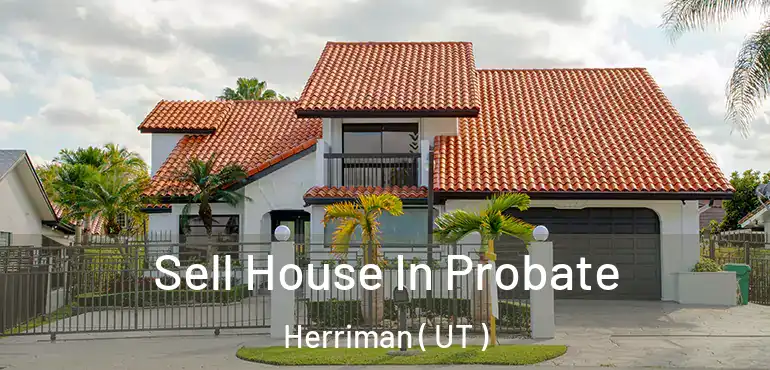  Sell House In Probate Herriman ( UT )