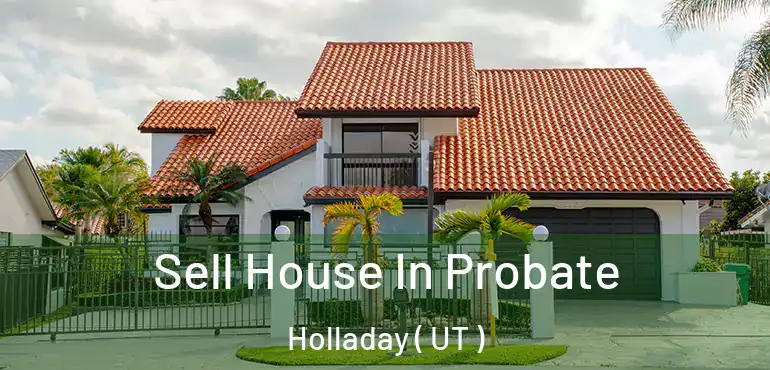  Sell House In Probate Holladay ( UT )