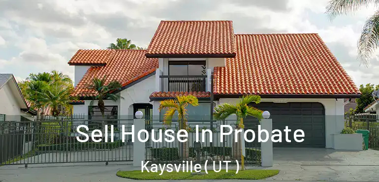  Sell House In Probate Kaysville ( UT )