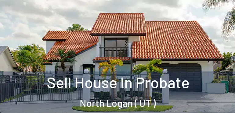  Sell House In Probate North Logan ( UT )