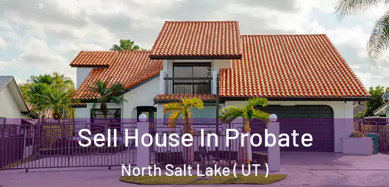  Sell House In Probate North Salt Lake ( UT )
