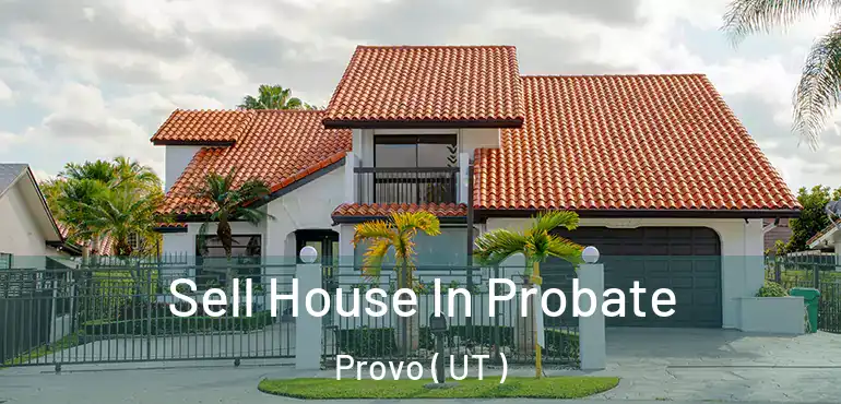  Sell House In Probate Provo ( UT )