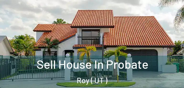  Sell House In Probate Roy ( UT )