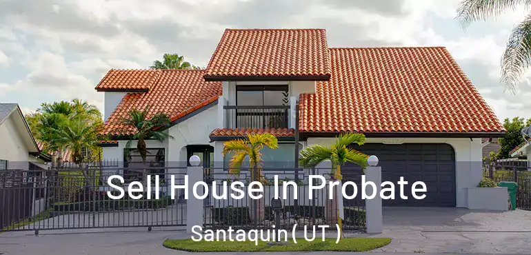  Sell House In Probate Santaquin ( UT )