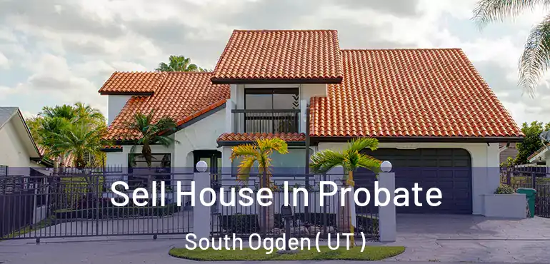 Sell House In Probate South Ogden ( UT )
