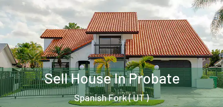  Sell House In Probate Spanish Fork ( UT )