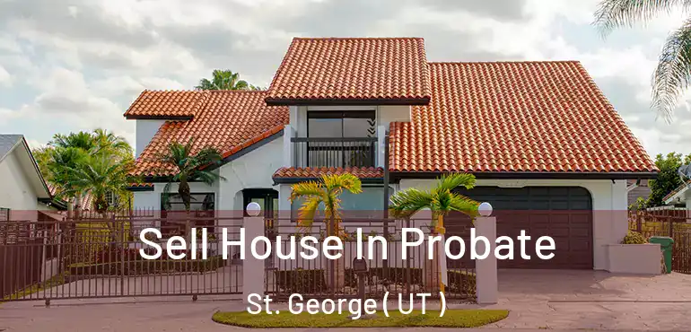  Sell House In Probate St. George ( UT )