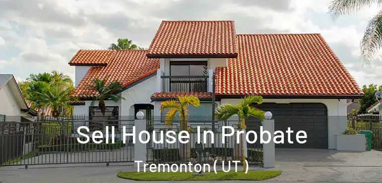  Sell House In Probate Tremonton ( UT )