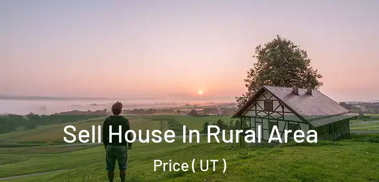  Sell House In Rural Area Price ( UT )