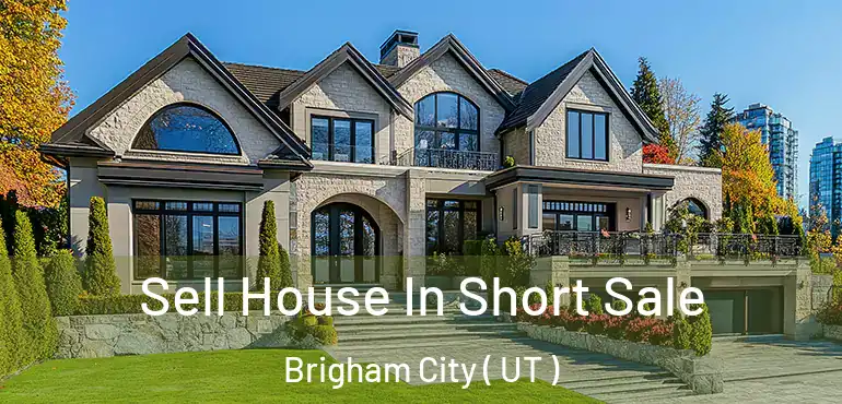  Sell House In Short Sale Brigham City ( UT )