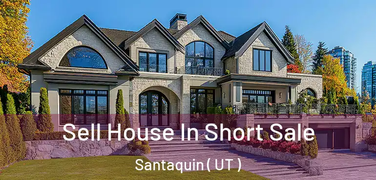  Sell House In Short Sale Santaquin ( UT )