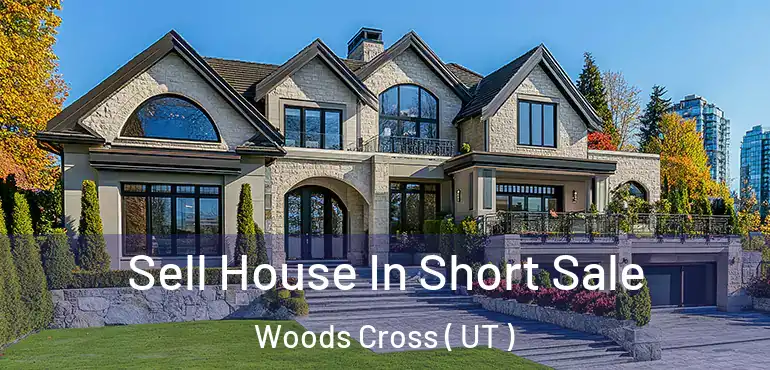  Sell House In Short Sale Woods Cross ( UT )